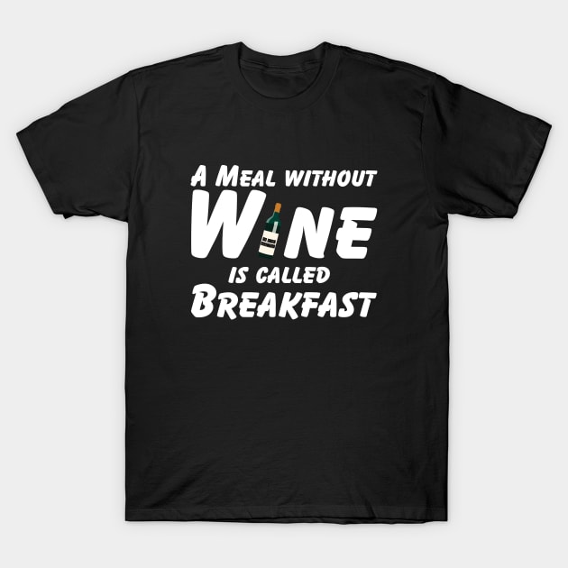 Wine - A Meal Without Wine Is Called Breakfast T-Shirt by Kudostees